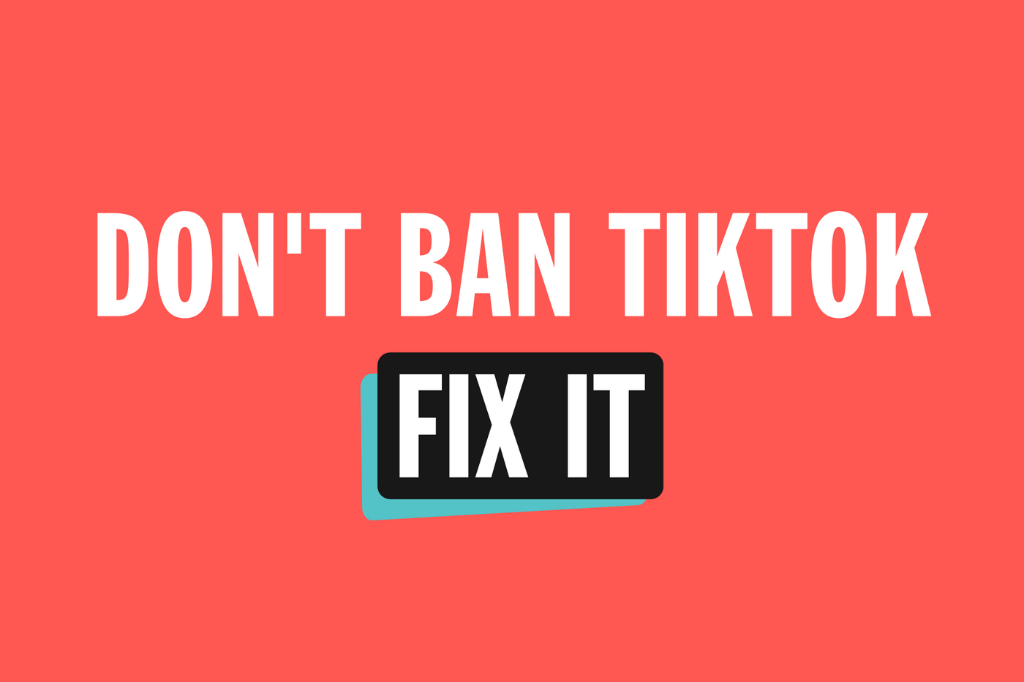 Image that says Don't Ban TikTok. Fix it!